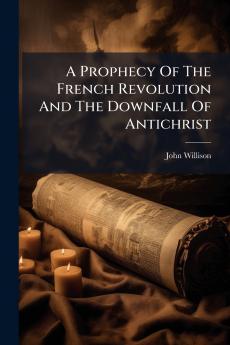 A Prophecy Of The French Revolution And The Downfall Of Antichrist