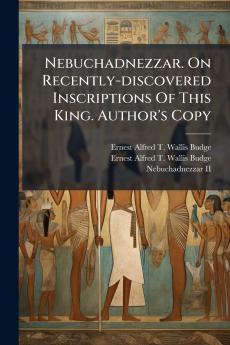 Nebuchadnezzar. On Recently-discovered Inscriptions Of This King. Author's Copy