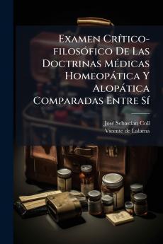 Examen CrÃ­tico-filosÃ³fico De Las Doctrinas MÃ©dicas HomeopÃ¡tica Y AlopÃ¡tica Comparadas Entre SÃ­
