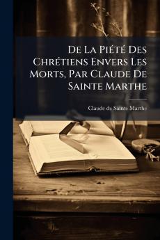 De La PiÃ©tÃ© Des ChrÃ©tiens Envers Les Morts Par Claude De Sainte Marthe