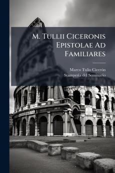 M. Tullii Ciceronis Epistolae Ad Familiares
