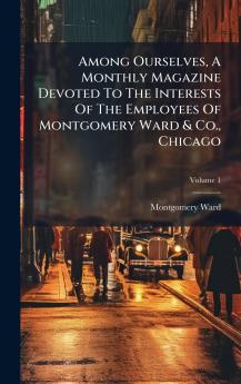 Among Ourselves A Monthly Magazine Devoted To The Interests Of The Employees Of Montgomery Ward & Co. Chicago