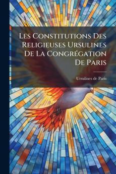 Les Constitutions Des Religieuses Ursulines De La CongrÃ©gation De Paris