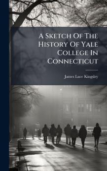 A Sketch Of The History Of Yale College In Connecticut