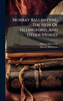 Murray Ballantyne The Heir Of Tillingford And Other Stories