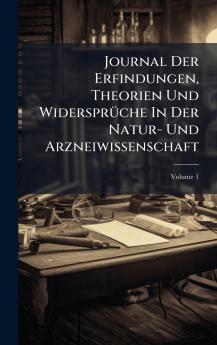 Journal Der Erfindungen Theorien Und WidersprÃ¼che In Der Natur- Und Arzneiwissenschaft