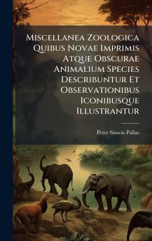 Miscellanea Zoologica Quibus Novae Imprimis Atque Obscurae Animalium Species Describuntur Et Observationibus Iconibusque Illustrantur
