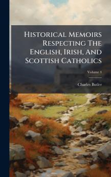 Historical Memoirs Respecting The English Irish And Scottish Catholics