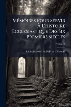 MÃ©moires Pour Servir Ã L'histoire Ecclesiastique Des Six Premiers SiÃ¨cles