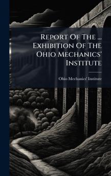 Report Of The ... Exhibition Of The Ohio Mechanics' Institute