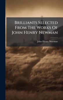 Brilliants Selected From The Works Of John Henry Newman