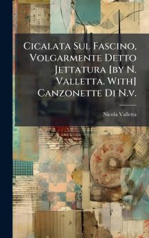 Cicalata Sul Fascino Volgarmente Detto Jettatura [by N. Valletta. With] Canzonette Di N.v.