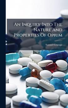 An Inquiry Into The Nature And Properties Of Opium