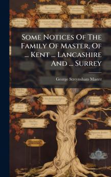 Some Notices Of The Family Of Master Of ... Kent ... Lancashire And ... Surrey