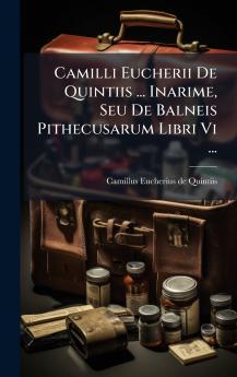 Camilli Eucherii De Quintiis ... Inarime Seu De Balneis Pithecusarum Libri Vi ...