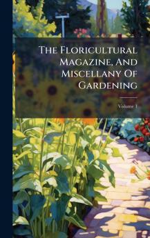 The Floricultural Magazine And Miscellany Of Gardening