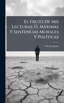 El Fruto De Mis Lecturas Ã MÃ¡ximas Y Sentencias Morales Y PolÃ­ticas