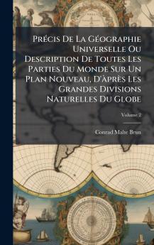 PrÃ©cis De La GÃ©ographie Universelle Ou Description De Toutes Les Parties Du Monde Sur Un Plan Nouveau D'Ã prÃ¨s Les Grandes Divisions Naturelles Du Globe