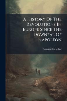 A History Of The Revolutions In Europe Since The Downfal Of Napoleon