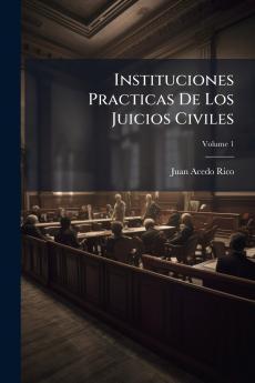 Instituciones Practicas De Los Juicios Civiles