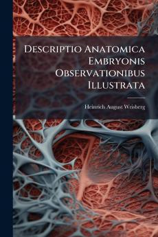 Descriptio Anatomica Embryonis Observationibus Illustrata