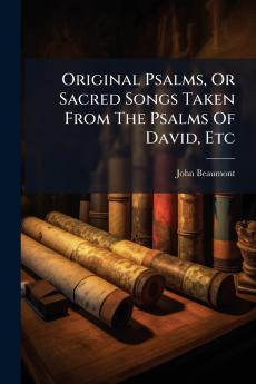 Original Psalms Or Sacred Songs Taken From The Psalms Of David Etc