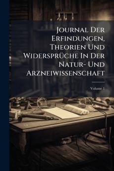 Journal Der Erfindungen Theorien Und WidersprÃ¼che In Der Natur- Und Arzneiwissenschaft