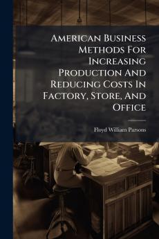 American Business Methods For Increasing Production And Reducing Costs In Factory Store And Office
