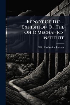 Report Of The ... Exhibition Of The Ohio Mechanics' Institute