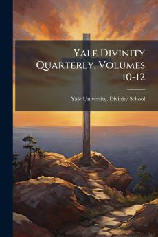 Yale Divinity Quarterly Volumes 10-12