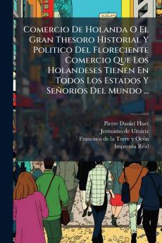 Comercio De Holanda O El Gran Thesoro Historial Y Politico Del Floreciente Comercio Que Los Holandeses Tienen En Todos Los Estados Y SeÃ±orios Del Mundo ...