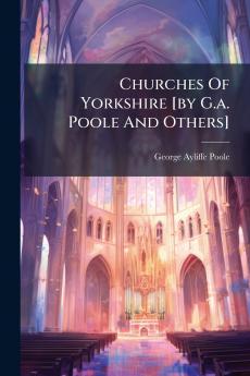 Churches Of Yorkshire [by G.a. Poole And Others]