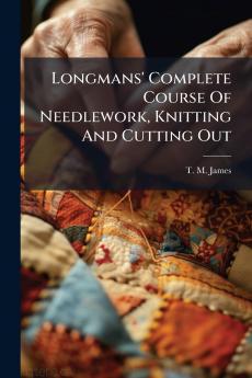 Longmans' Complete Course Of Needlework Knitting And Cutting Out
