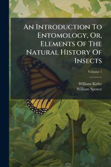 An Introduction To Entomology Or Elements Of The Natural History Of Insects