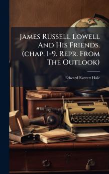 James Russell Lowell And His Friends. (chap. 1-9. Repr. From The Outlook)