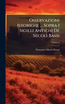 Osservazioni Istoriche ... Sopra I Sigilli Antichi De Secoli Bassi