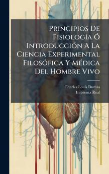 Principios De FisiologÃ­a Ã IntroducciÃ³n A La Ciencia Experimental FilosÃ³fica Y MÃ©dica Del Hombre Vivo