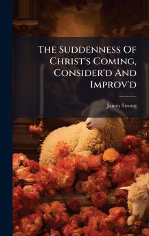 The Suddenness Of Christ's Coming Consider'd And Improv'd
