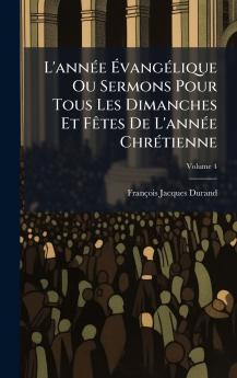L'annÃ©e ÃvangÃ©lique Ou Sermons Pour Tous Les Dimanches Et FÃªtes De L'annÃ©e ChrÃ©tienne