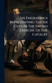 Six Engravings Representing The Six Cuts In The Sword Exercise Of The Cavalry
