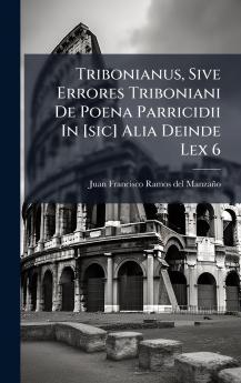 Tribonianus Sive Errores Triboniani De Poena Parricidii In [sic] Alia Deinde Lex 6
