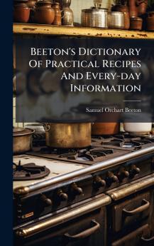 Beeton's Dictionary Of Practical Recipes And Every-day Information