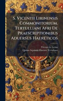 S. Vicentii Lirinensis Commonitorium. Tertulliani Afri De Praescriptionibus Aduersus Haereticos