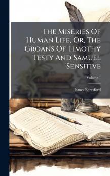 The Miseries Of Human Life Or The Groans Of Timothy Testy And Samuel Sensitive
