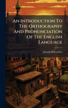 An Introduction To The Orthography And Pronunciation Of The English Language