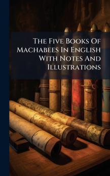 The Five Books Of Machabees In English With Notes And Illustrations