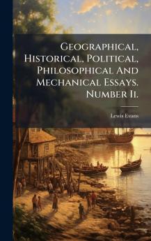 Geographical Historical Political Philosophical And Mechanical Essays. Number Ii.