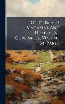 Gentleman's Magazine And Historical Chronicle Volume 64 Part 1