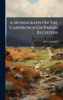 A Monograph On The Gainsborough Parish Registers