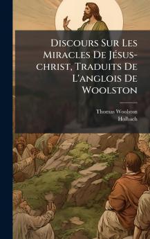 Discours Sur Les Miracles De JÃ©sus-christ Traduits De L'anglois De Woolston